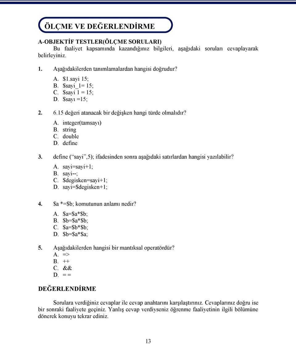 string C. double D. define 3. define ( sayi,5); ifadesinden sonra aşağıdaki satırlardan hangisi yazılabilir? A. sayi=sayi+1; B. sayi--; C. $degisken=sayi+1; D. sayi=$degisken+1; 4.