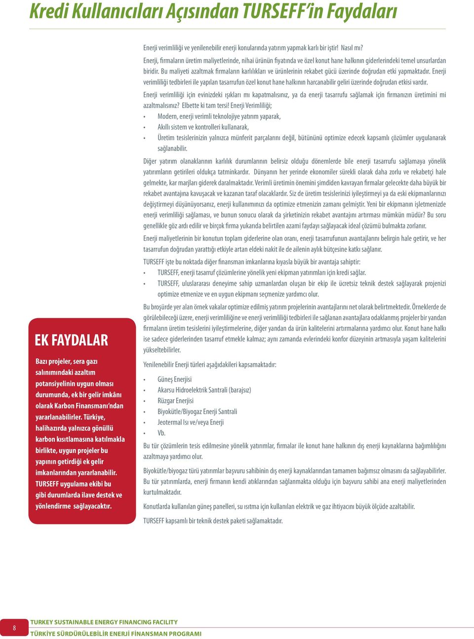 TURSEFF uygulama ekibi bu gibi durumlarda ilave destek ve yönlendirme sağlayacaktır. Enerji verimliliği ve yenilenebilir enerji konularında yatırım yapmak karlı bir iştir! Nasıl mı?