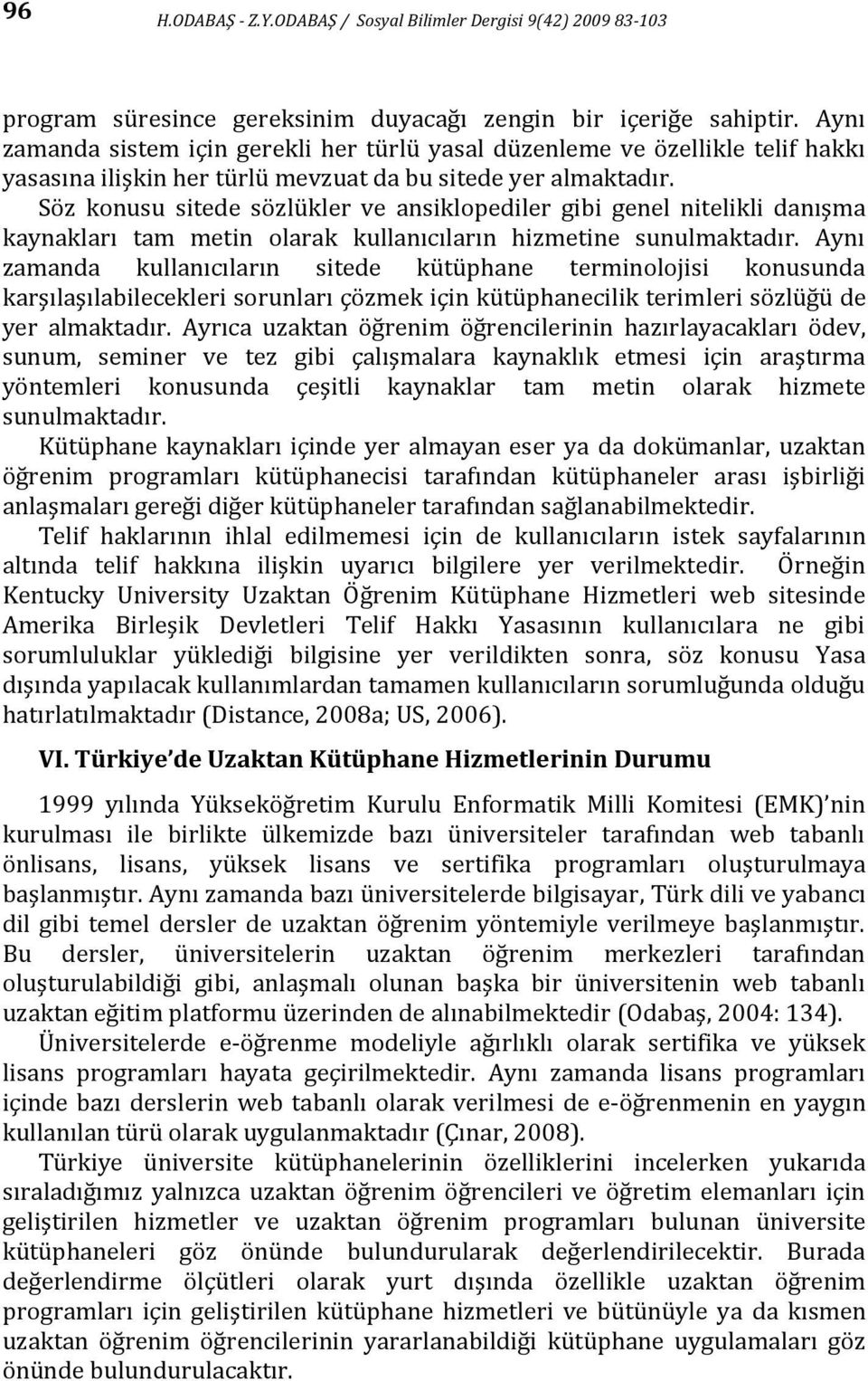 Söz konusu sitede sözlükler ve ansiklopediler gibi genel nitelikli danışma kaynakları tam metin olarak kullanıcıların hizmetine sunulmaktadır.