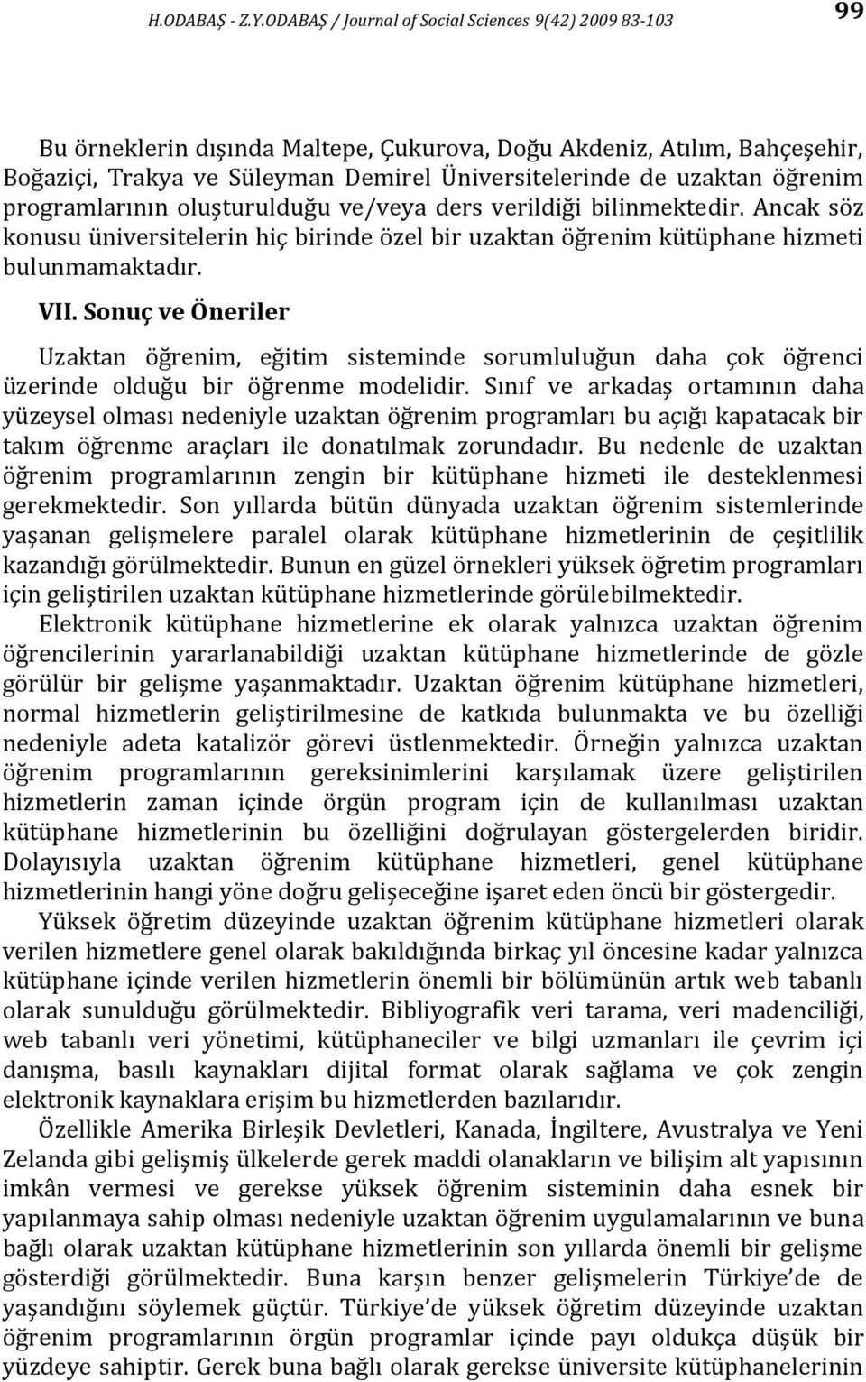 öğrenim programlarının oluşturulduğu ve/veya ders verildiği bilinmektedir. Ancak söz konusu üniversitelerin hiç birinde özel bir uzaktan öğrenim kütüphane hizmeti bulunmamaktadır. VII.