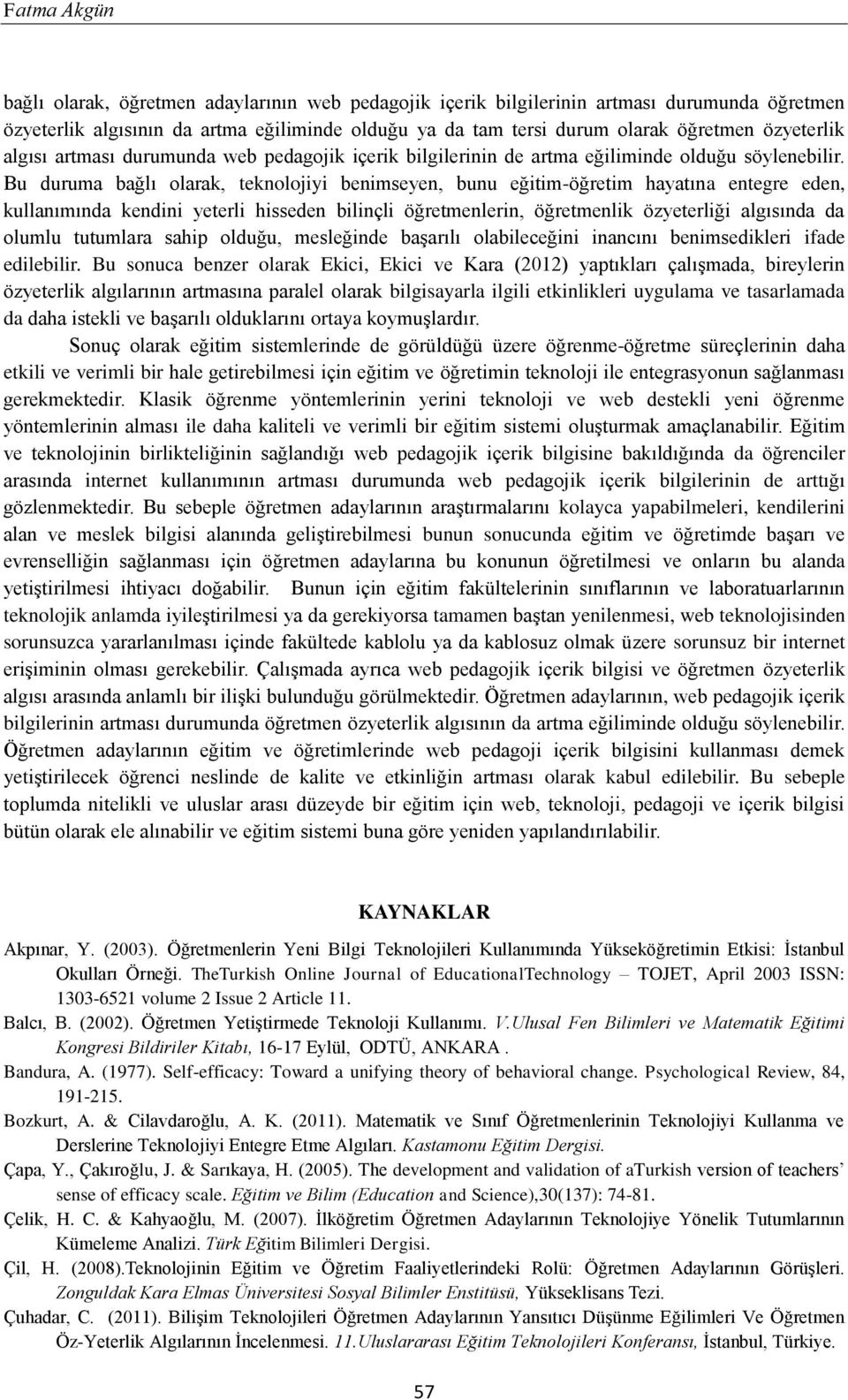 Bu duruma bağlı olarak, teknolojiyi benimseyen, bunu eğitim-öğretim hayatına entegre eden, kullanımında kendini yeterli hisseden bilinçli öğretmenlerin, öğretmenlik özyeterliği algısında da olumlu