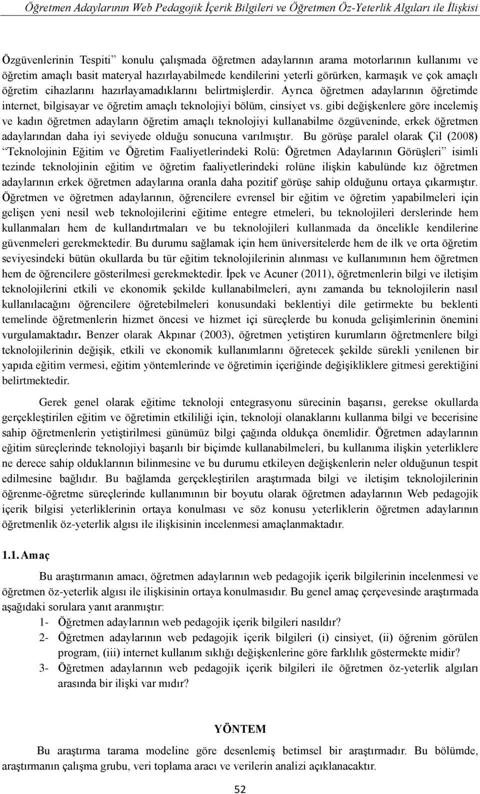 Ayrıca öğretmen adaylarının öğretimde internet, bilgisayar ve öğretim amaçlı teknolojiyi bölüm, cinsiyet vs.