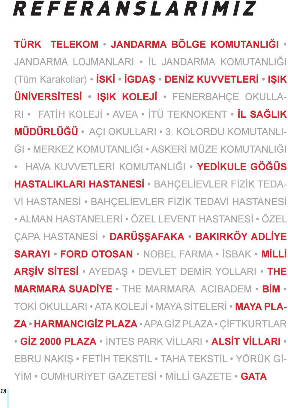 KOLORDU KOMUTANLI- ĞI MERKEZ KOMUTANLIĞI ASKERİ MÜZE KOMUTANLIĞI HAVA KUVVETLERİ KOMUTANLIĞI YEDİKULE GÖĞÜS HASTALIKLARI HASTANESİ BAHÇELİEVLER FİZİK TEDA- Vİ HASTANESİ BAHÇELİEVLER FİZİK TEDAVİ