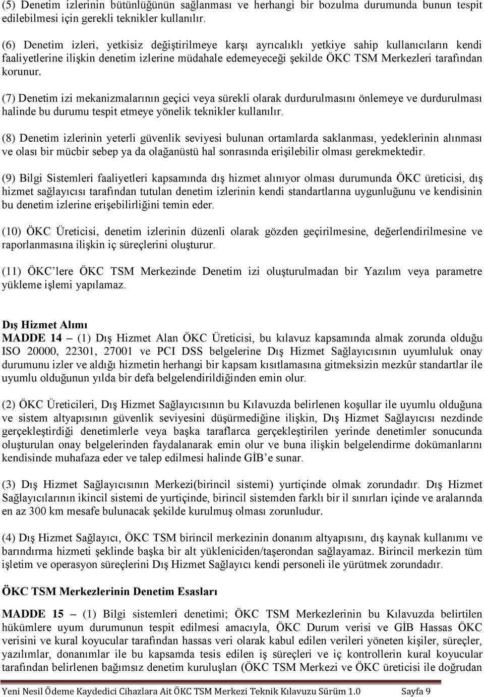 korunur. (7) Denetim izi mekanizmalarının geçici veya sürekli olarak durdurulmasını önlemeye ve durdurulması halinde bu durumu tespit etmeye yönelik teknikler kullanılır.