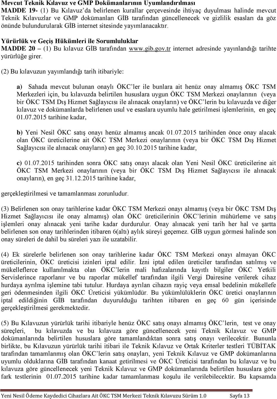 Yürürlük ve Geçiş Hükümleri ile Sorumluluklar MADDE 20 (1) Bu kılavuz GİB tarafından www.gib.gov.tr internet adresinde yayınlandığı tarihte yürürlüğe girer.