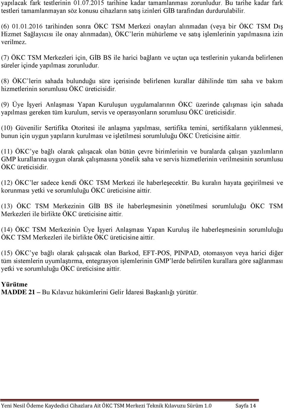 (7) ÖKC TSM Merkezleri için, GİB BS ile harici bağlantı ve uçtan uça testlerinin yukarıda belirlenen süreler içinde yapılması zorunludur.