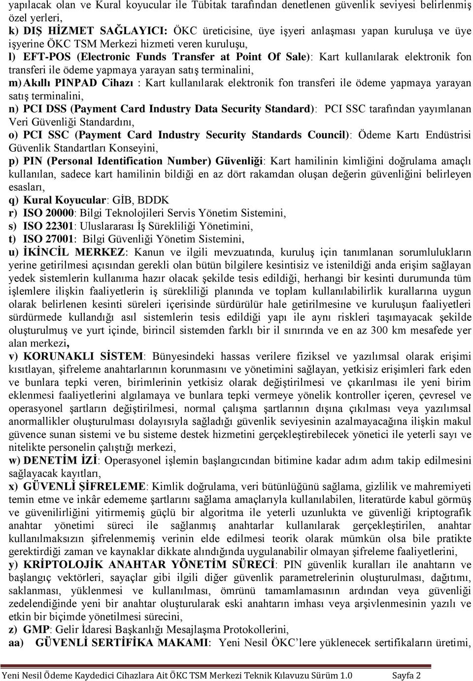 Akıllı PINPAD Cihazı : Kart kullanılarak elektronik fon transferi ile ödeme yapmaya yarayan satış terminalini, n) PCI DSS (Payment Card Industry Data Security Standard): PCI SSC tarafından yayımlanan