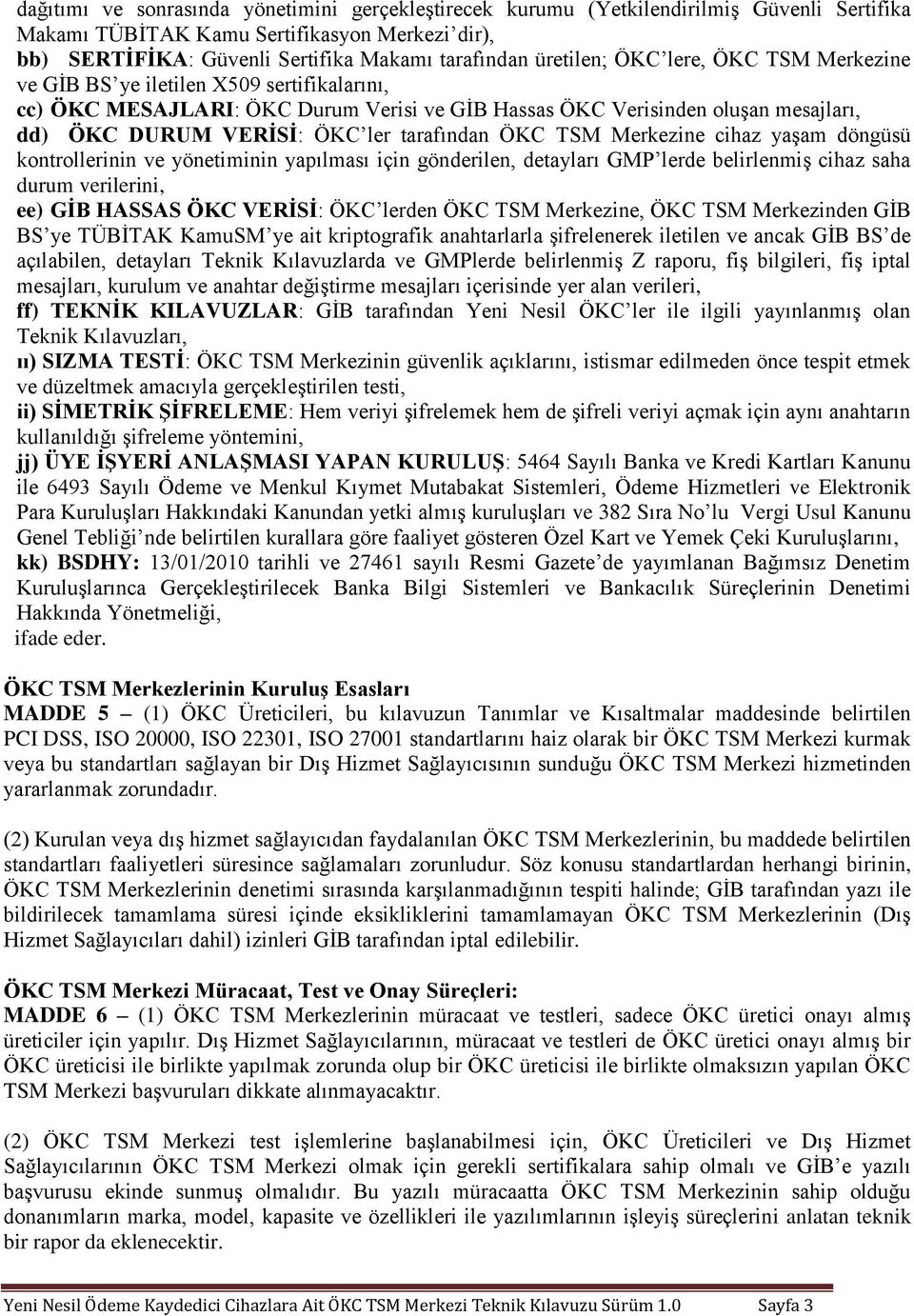 tarafından ÖKC TSM Merkezine cihaz yaşam döngüsü kontrollerinin ve yönetiminin yapılması için gönderilen, detayları GMP lerde belirlenmiş cihaz saha durum verilerini, ee) GİB HASSAS ÖKC VERİSİ: ÖKC