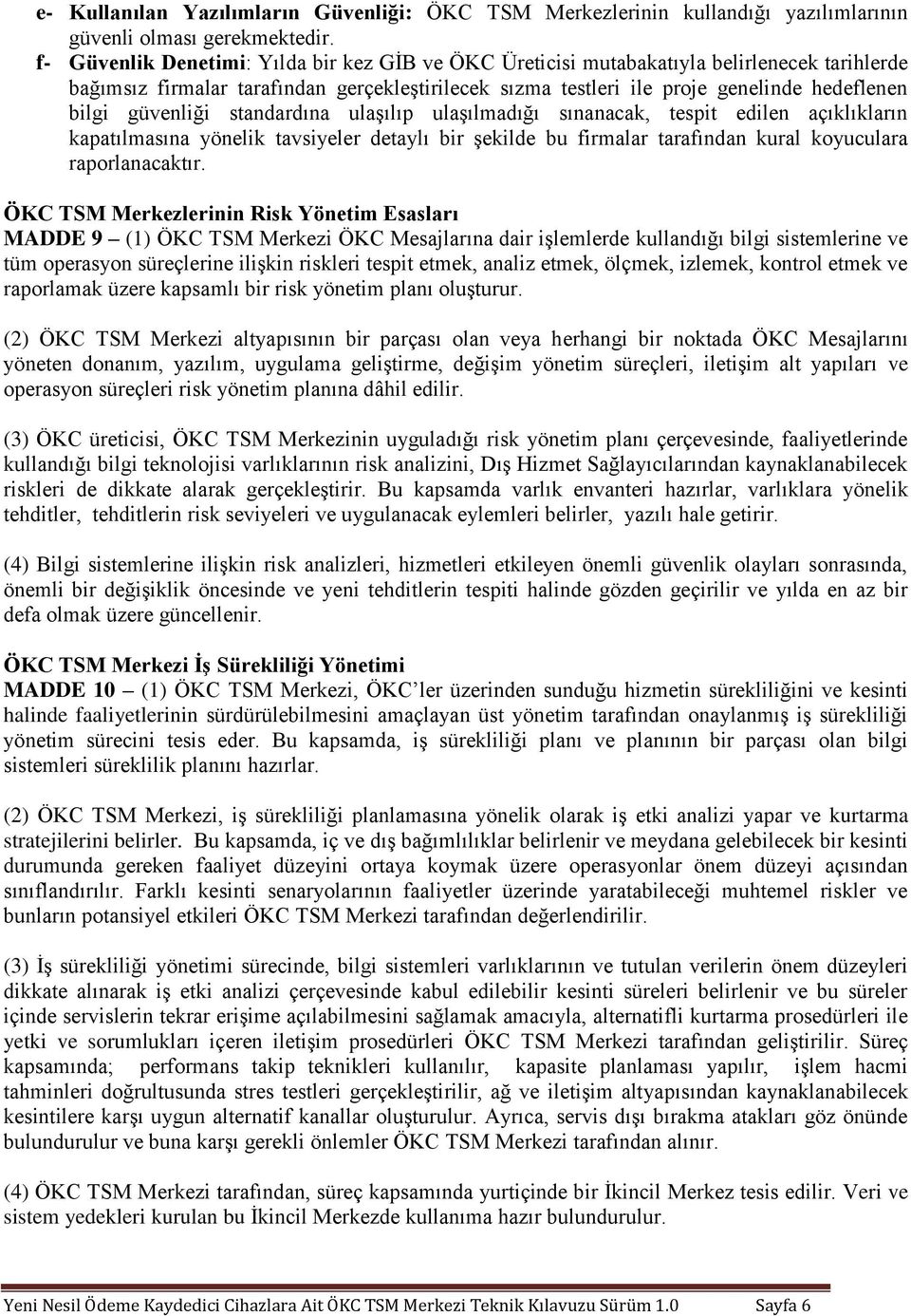 güvenliği standardına ulaşılıp ulaşılmadığı sınanacak, tespit edilen açıklıkların kapatılmasına yönelik tavsiyeler detaylı bir şekilde bu firmalar tarafından kural koyuculara raporlanacaktır.