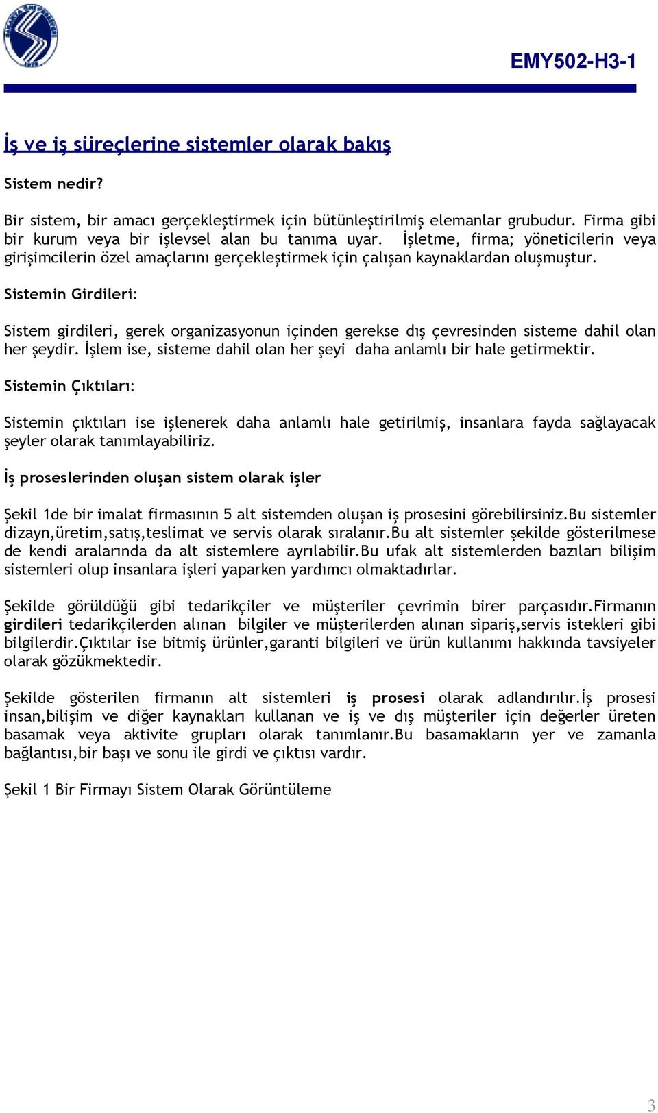 Sistemin Girdileri: Sistem girdileri, gerek organizasyonun içinden gerekse dış çevresinden sisteme dahil olan her şeydir. İşlem ise, sisteme dahil olan her şeyi daha anlamlı bir hale getirmektir.