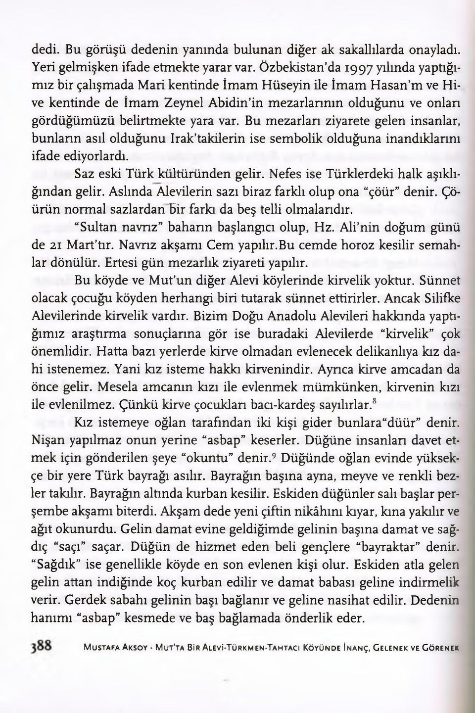 var. Bu mezarları ziyarete gelen insanlar, bunların asıl olduğunu Irak takilerin ise sembolik olduğuna inandıklarını ifade ediyorlardı. Saz eski Türk kültüründen gelir.