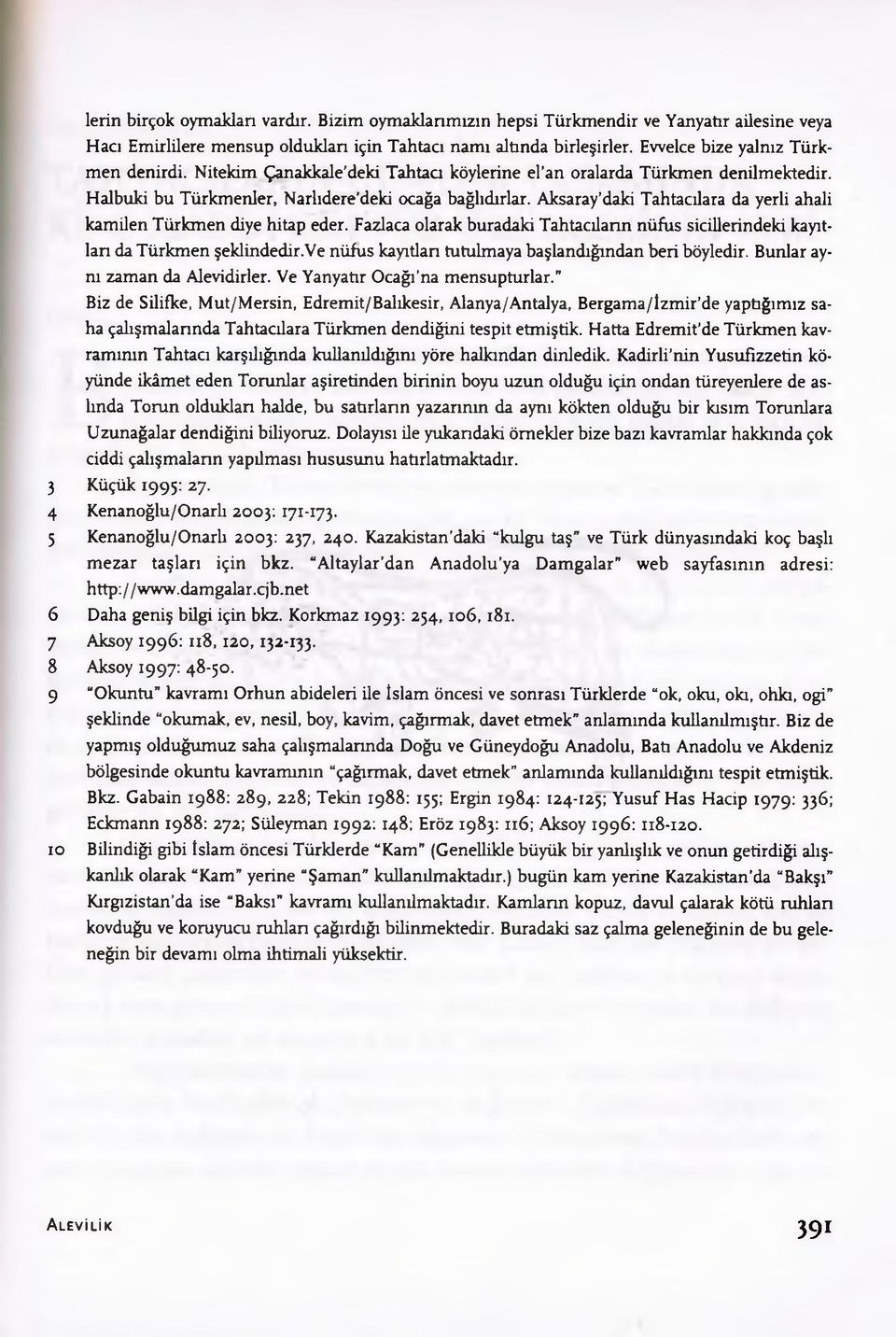 Aksaray'daki Tahtacılara da yerli ahali kamilen Türkmen diye hitap eder. Fazlaca olarak buradaki Tahtacıların nüfus sicillerindeki kayıtlan da Türkmen şeklindedir.