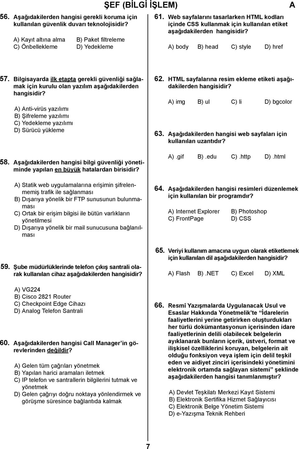 Bilgisayarda ilk etapta gerekli güvenliği sağlamak için kurulu olan yazılım aşağıdakilerden hangisidir? ) nti-virüs yazılımı B) Şifreleme yazılımı C) Yedekleme yazılımı D) Sürücü yükleme 58.