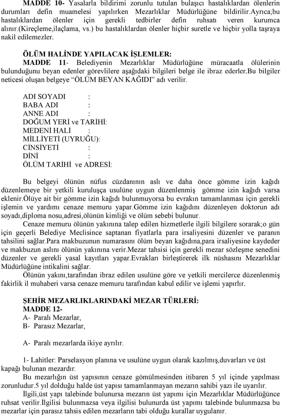 ÖLÜM HALİNDE YAPILACAK İŞLEMLER: MADDE 11- Belediyenin Mezarlıklar Müdürlüğüne müracaatla ölülerinin bulunduğunu beyan edenler görevlilere aşağıdaki bilgileri belge ile ibraz ederler.