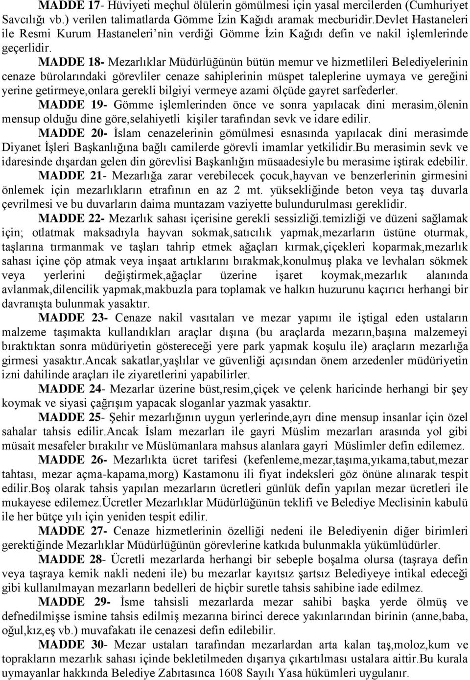 MADDE 18- Mezarlıklar Müdürlüğünün bütün memur ve hizmetlileri Belediyelerinin cenaze bürolarındaki görevliler cenaze sahiplerinin müspet taleplerine uymaya ve gereğini yerine getirmeye,onlara