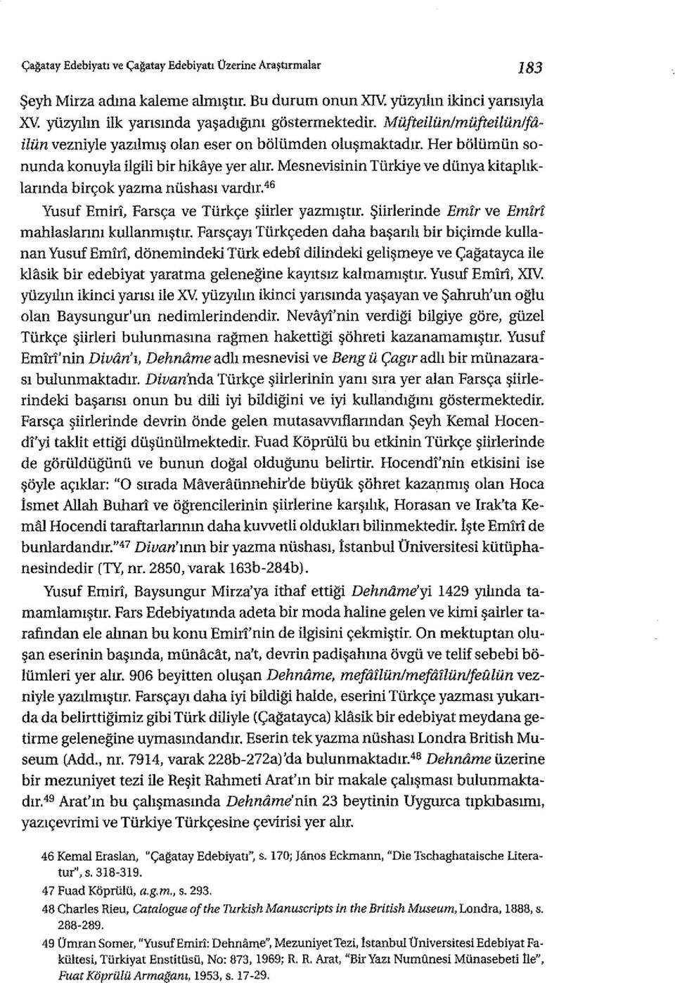 Mesnevisinin Türkiye ve dünya kitap lıklarında birçok yazma nüshası vardır," Yusuf Emirl, Farsça ve Türkçe şiirler yazmıştır. Şiirlerinde Emir ve EmM mahlaslarınıkullanmıştır.