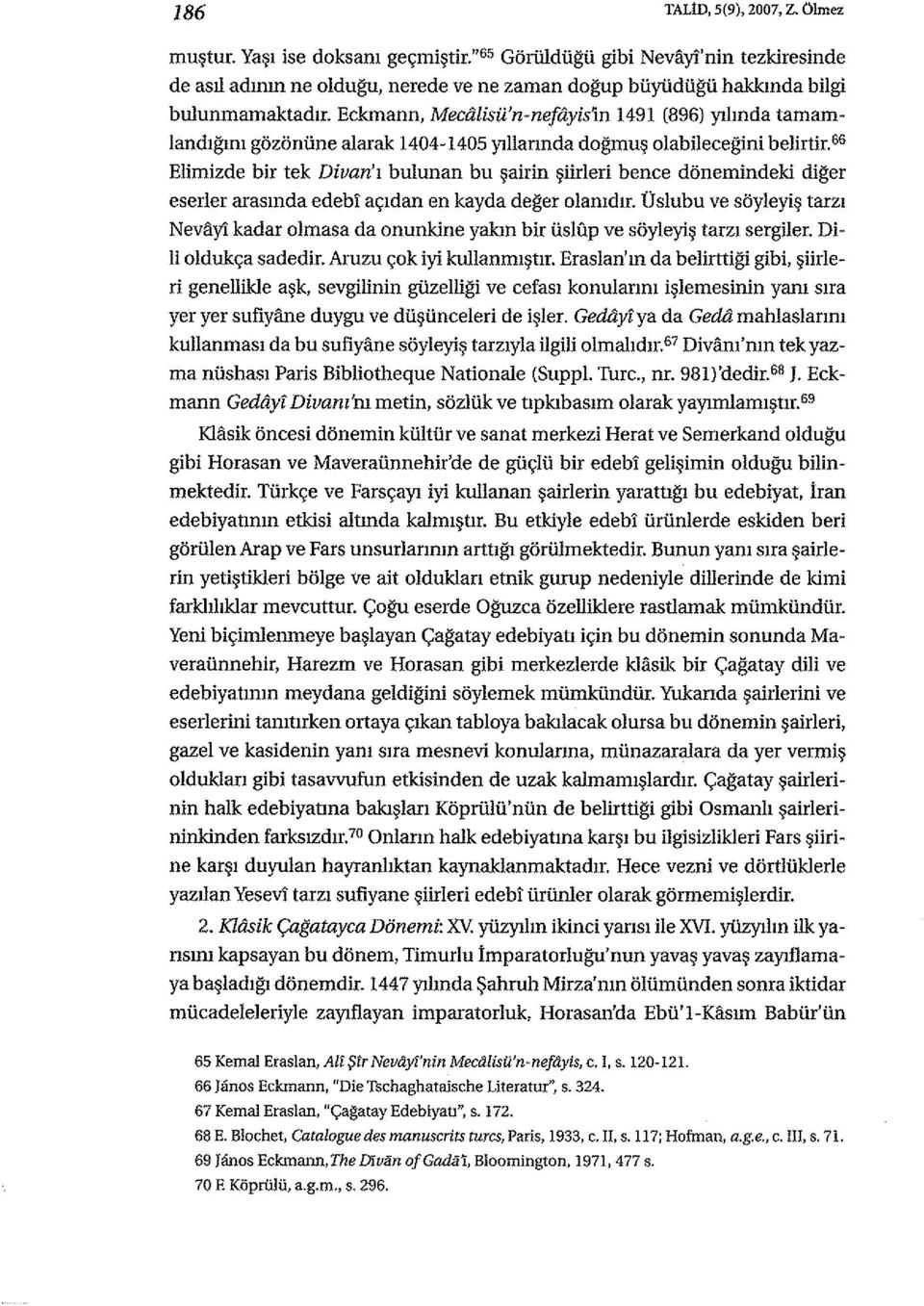 s" Elimizde bir tek Divan'ı bulunan bu şah'in şiirleri bence dönemindeki dığer eserler arasındaedebi açıdan en kayda değer olanıdır.