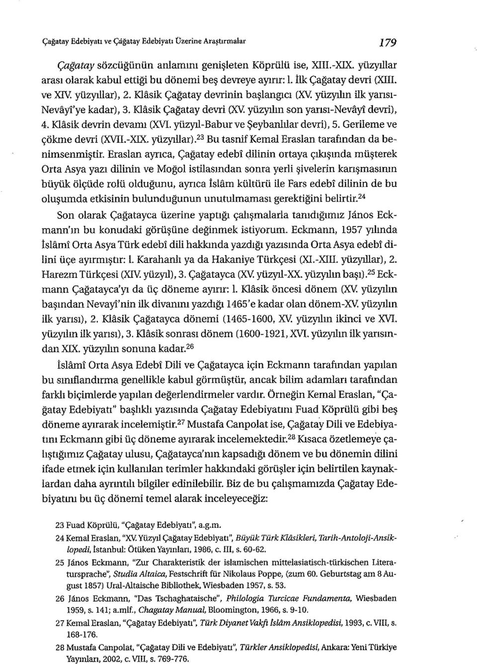 Klasik devrin devamı (XVI. yüzyıl-baburve Şeybanlılar devri), 5. Gerileme ve çökme devri (XVII.-XIX. yüzyıllarj.s" Bu tasnif Kemal Eraslan tarafındanda benimsenmiştir.