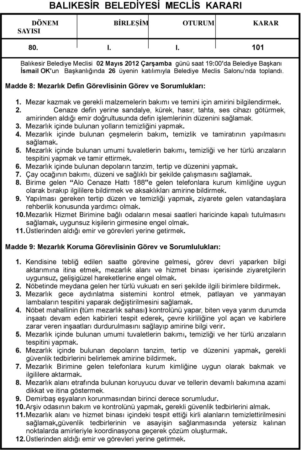 Mezarlık içinde bulunan yolların temizliğini yapmak. 4. Mezarlık içinde bulunan çeşmelerin bakım, temizlik ve tamiratının yapılmasını sağlamak. 5.