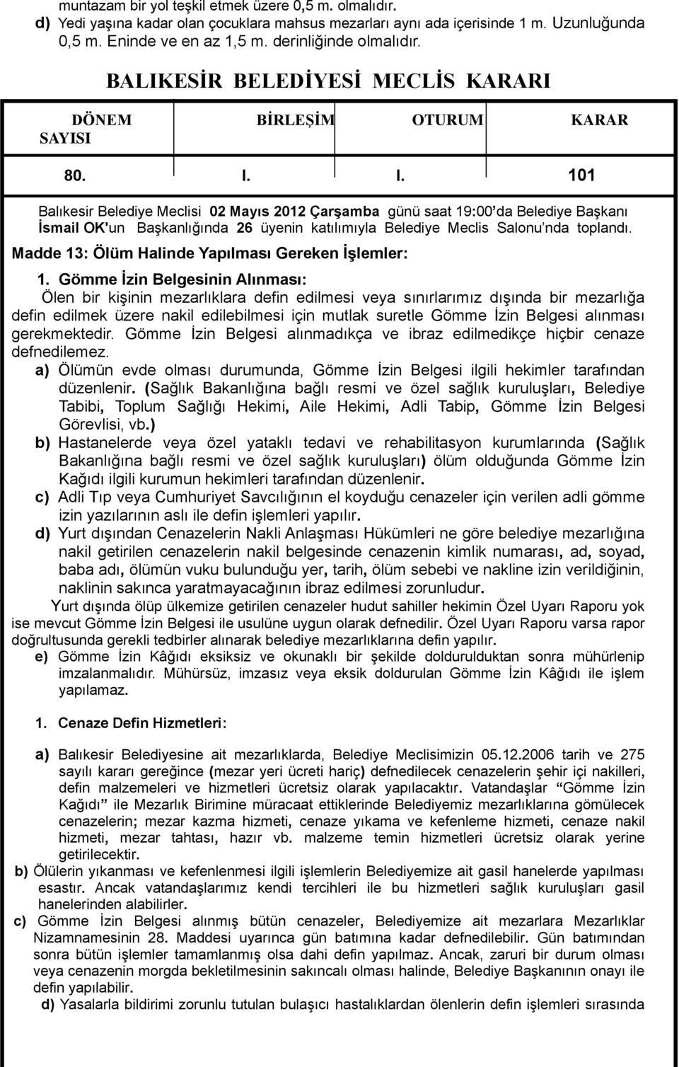 Gömme İzin Belgesinin Alınması: Ölen bir kişinin mezarlıklara defin edilmesi veya sınırlarımız dışında bir mezarlığa defin edilmek üzere nakil edilebilmesi için mutlak suretle Gömme İzin Belgesi