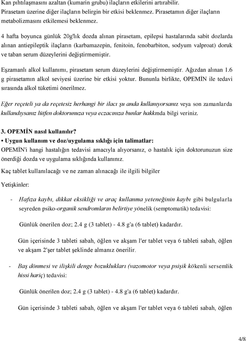 4 hafta boyunca günlük 20g'lık dozda alınan pirasetam, epilepsi hastalarında sabit dozlarda alınan antiepileptik ilaçların (karbamazepin, fenitoin, fenobarbiton, sodyum valproat) doruk ve taban serum