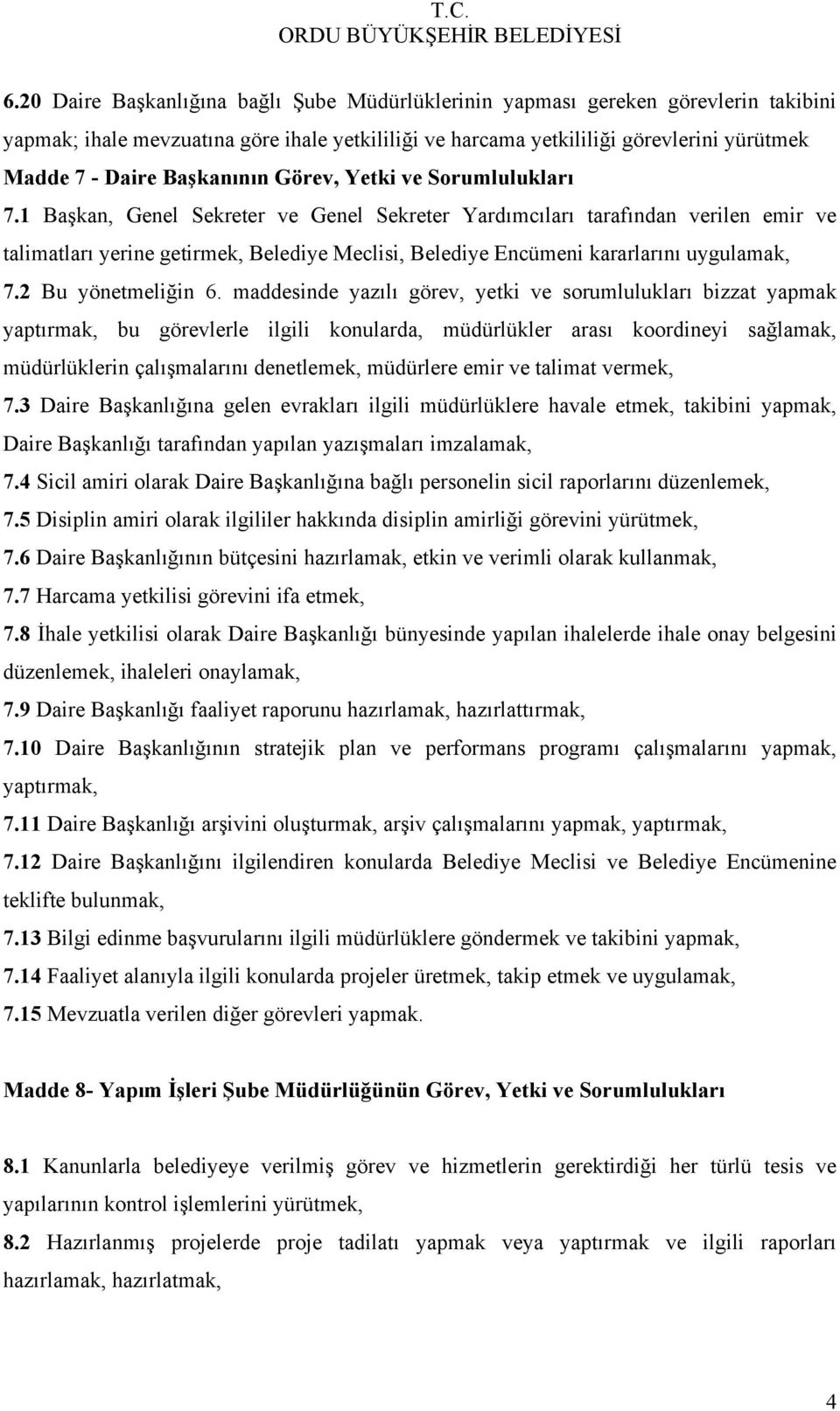 1 Başkan, Genel Sekreter ve Genel Sekreter Yardımcıları tarafından verilen emir ve talimatları yerine getirmek, Belediye Meclisi, Belediye Encümeni kararlarını uygulamak, 7.2 Bu yönetmeliğin 6.