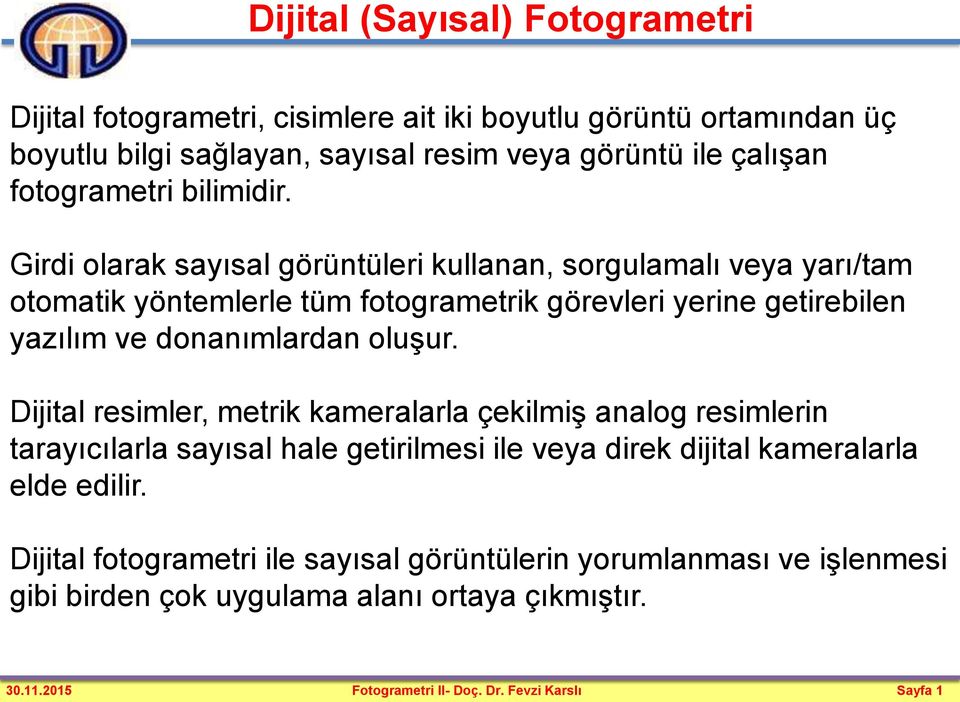 Girdi olarak sayısal görüntüleri kullanan, sorgulamalı veya yarı/tam otomatik yöntemlerle tüm fotogrametrik görevleri yerine getirebilen yazılım ve donanımlardan oluşur.