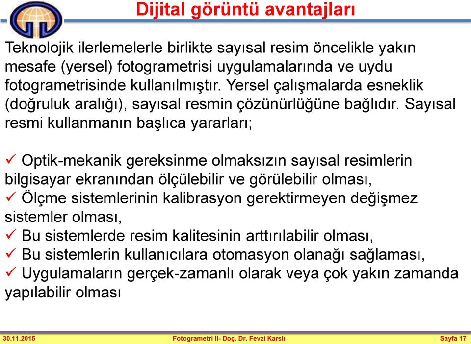 Sayısal resmi kullanmanın başlıca yararları; Optik-mekanik gereksinme olmaksızın sayısal resimlerin bilgisayar ekranından ölçülebilir ve görülebilir olması, Ölçme sistemlerinin