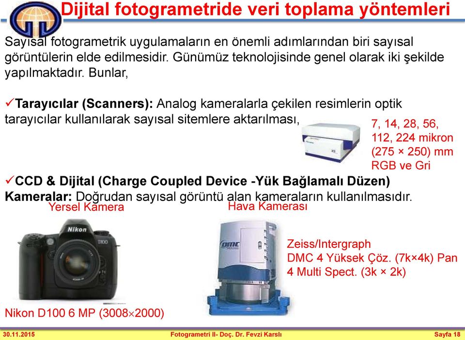 Bunlar, Tarayıcılar (Scanners): Analog kameralarla çekilen resimlerin optik tarayıcılar kullanılarak sayısal sitemlere aktarılması, CCD & Dijital (Charge Coupled Device -Yük