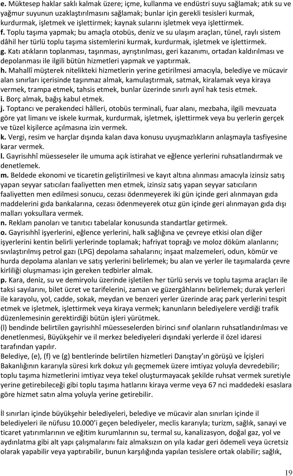 Toplu taşıma yapmak; bu amaçla otobüs, deniz ve su ulaşım araçları, tünel, raylı sistem dâhil her türlü toplu taşıma sistemlerini kurmak, kurdurmak, işletmek ve işlettirmek. g.