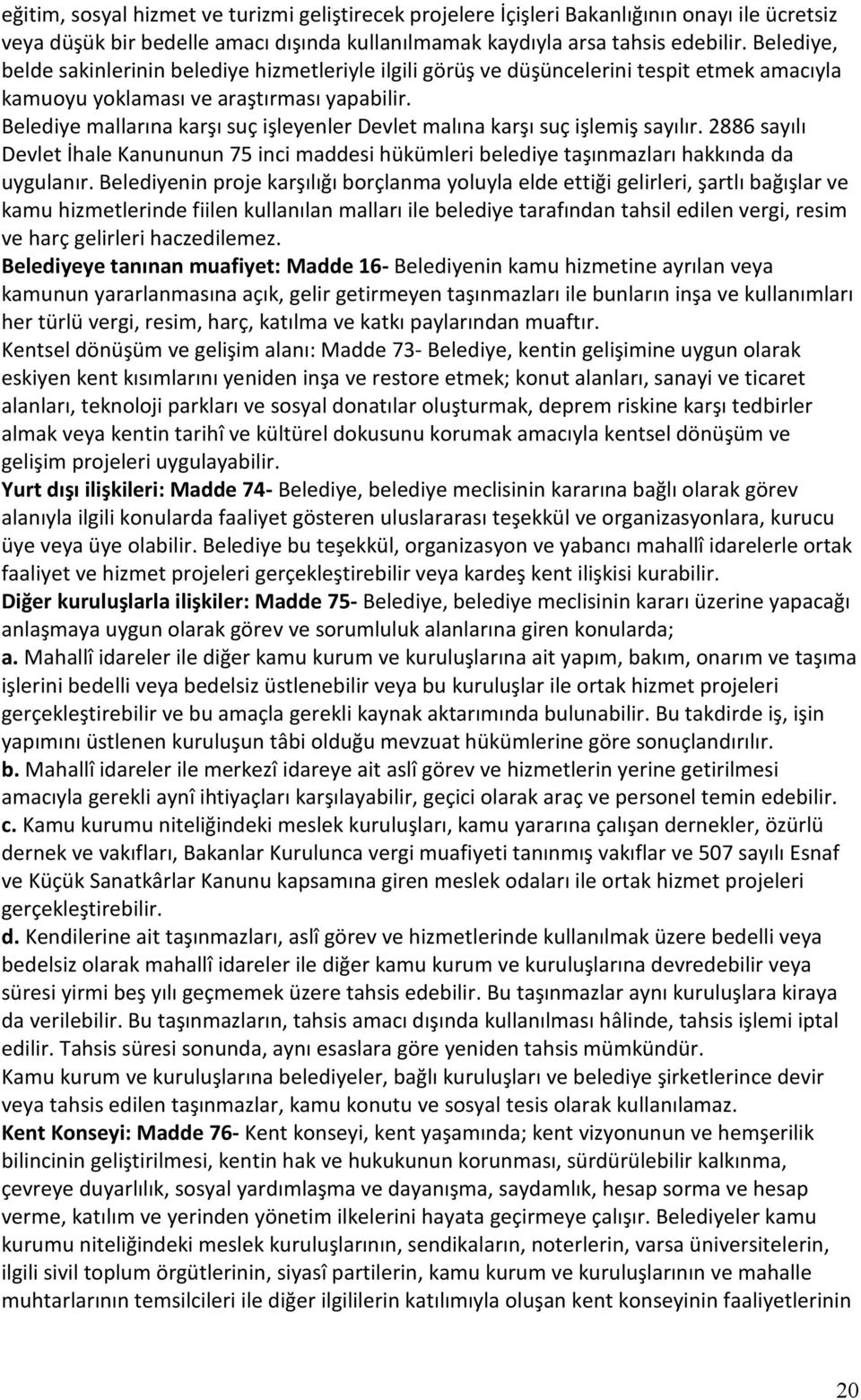 Belediye mallarına karşı suç işleyenler Devlet malına karşı suç işlemiş sayılır. 2886 sayılı Devlet İhale Kanununun 75 inci maddesi hükümleri belediye taşınmazları hakkında da uygulanır.