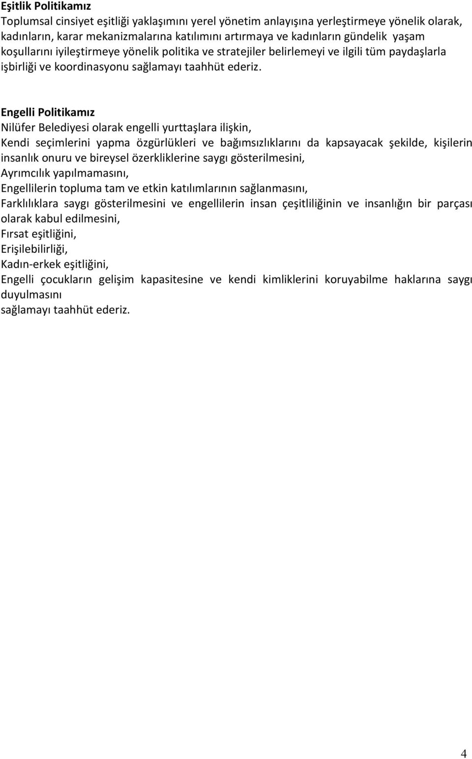 Engelli Politikamız Nilüfer Belediyesi olarak engelli yurttaşlara ilişkin, Kendi seçimlerini yapma özgürlükleri ve bağımsızlıklarını da kapsayacak şekilde, kişilerin insanlık onuru ve bireysel