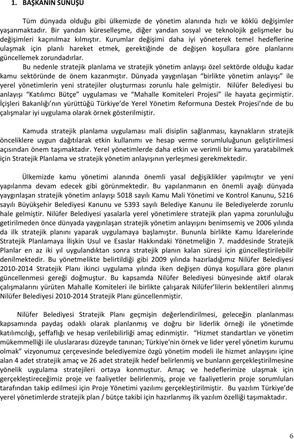 Kurumlar değişimi daha iyi yöneterek temel hedeflerine ulaşmak için planlı hareket etmek, gerektiğinde de değişen koşullara göre planlarını güncellemek zorundadırlar.