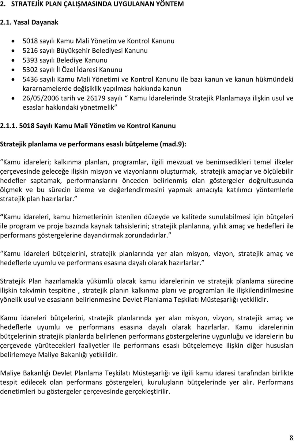 Kontrol Kanunu ile bazı kanun ve kanun hükmündeki kararnamelerde değişiklik yapılması hakkında kanun 26/05/2006 tarih ve 26179 sayılı Kamu İdarelerinde Stratejik Planlamaya ilişkin usul ve esaslar