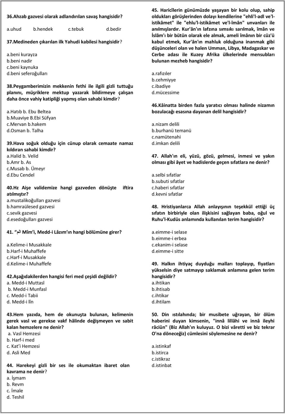 Ebu Beltea b.muaviye B.Ebi Süfyan c.mervan b.hakem d.osman b. Talha 39.Hava soğuk olduğu için cünup olarak cemaate namaz kıldıran sahabi kimdir? a.halid b. Velid b.amr b. As c.musab b. Ümeyr d.