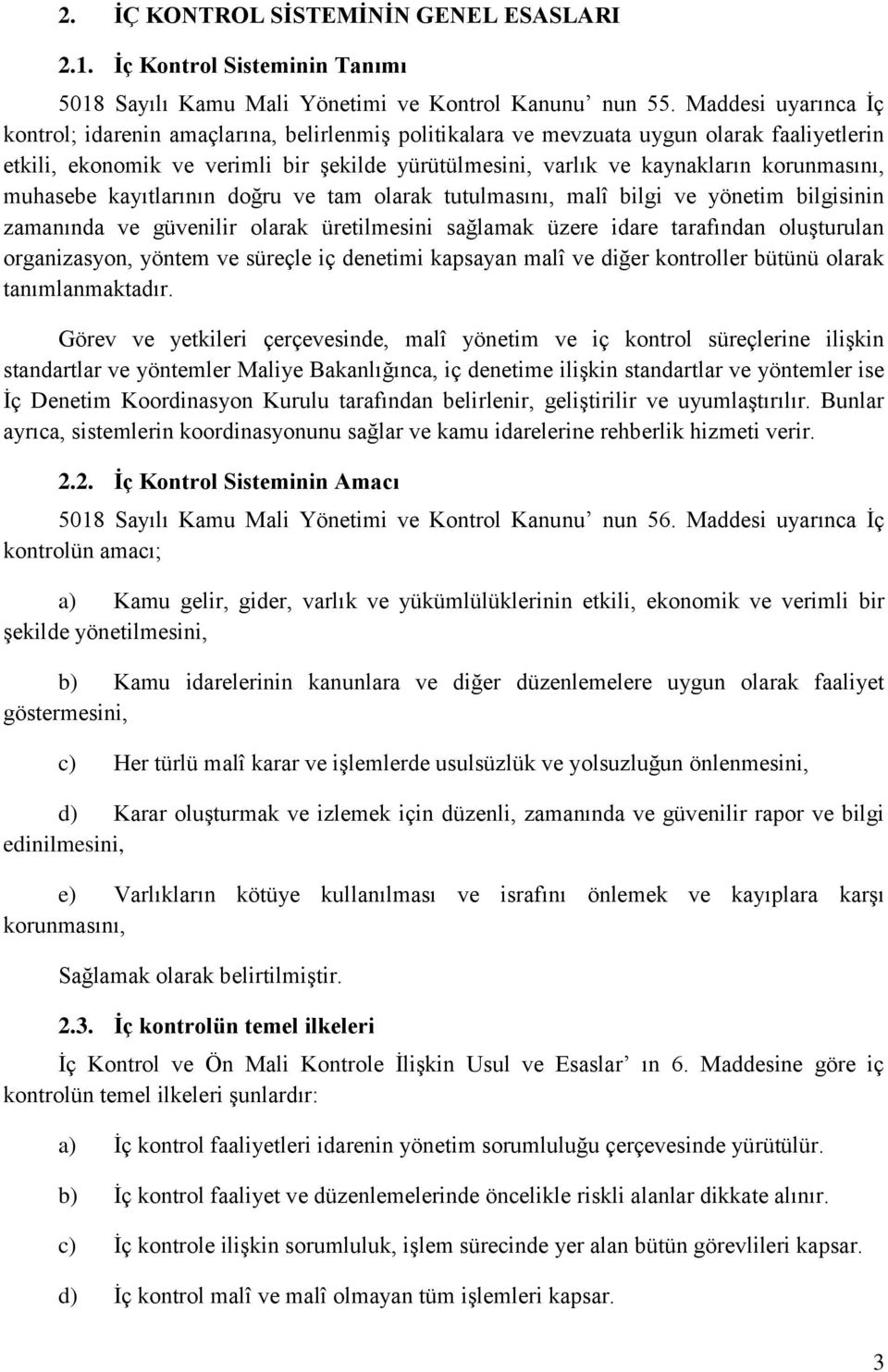 korunmasını, muhasebe kayıtlarının doğru ve tam olarak tutulmasını, malî bilgi ve yönetim bilgisinin zamanında ve güvenilir olarak üretilmesini sağlamak üzere idare tarafından oluģturulan