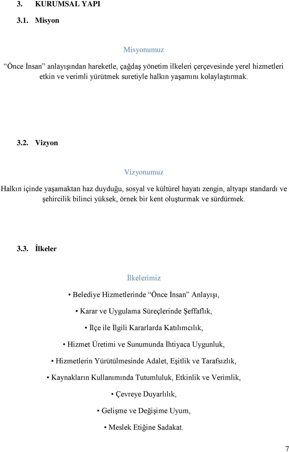 Vizyon Vizyonumuz Halkın içinde yaģamaktan haz duyduğu, sosyal ve kültürel hayatı zengin, altyapı standardı ve Ģehircilik bilinci yüksek, örnek bir kent oluģturmak ve sürdürmek. 3.