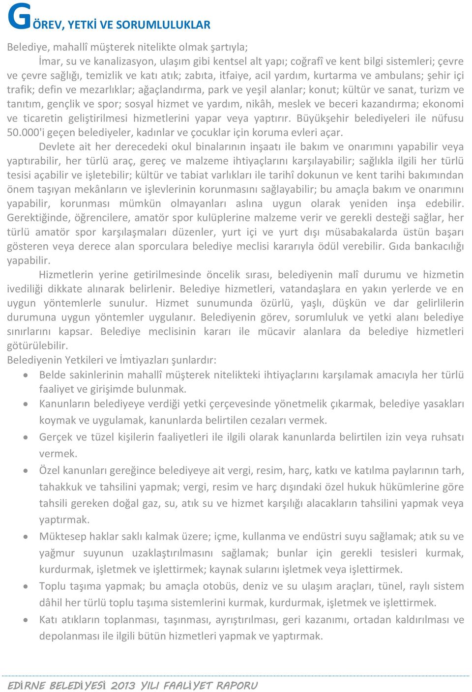 gençlik ve spor; sosyal hizmet ve yardım, nikâh, meslek ve beceri kazandırma; ekonomi ve ticaretin geliştirilmesi hizmetlerini yapar veya yaptırır. Büyükşehir belediyeleri ile nüfusu 50.