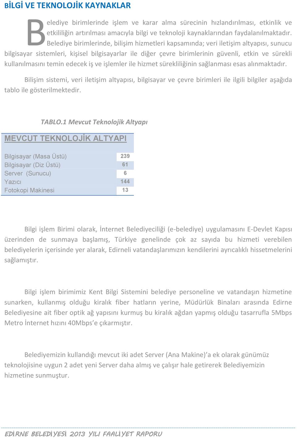 kullanılmasını temin edecek iş ve işlemler ile hizmet sürekliliğinin sağlanması esas alınmaktadır.