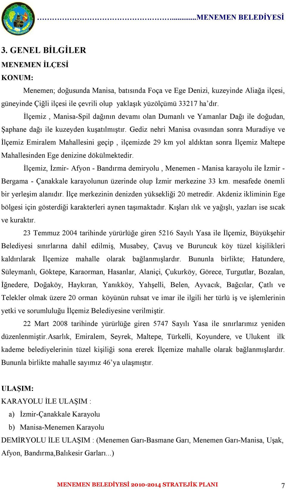 Gediz nehri Manisa ovasından sonra Muradiye ve İlçemiz Emiralem Mahallesini geçip, ilçemizde 29 km yol aldıktan sonra İlçemiz Maltepe Mahallesinden Ege denizine dökülmektedir.