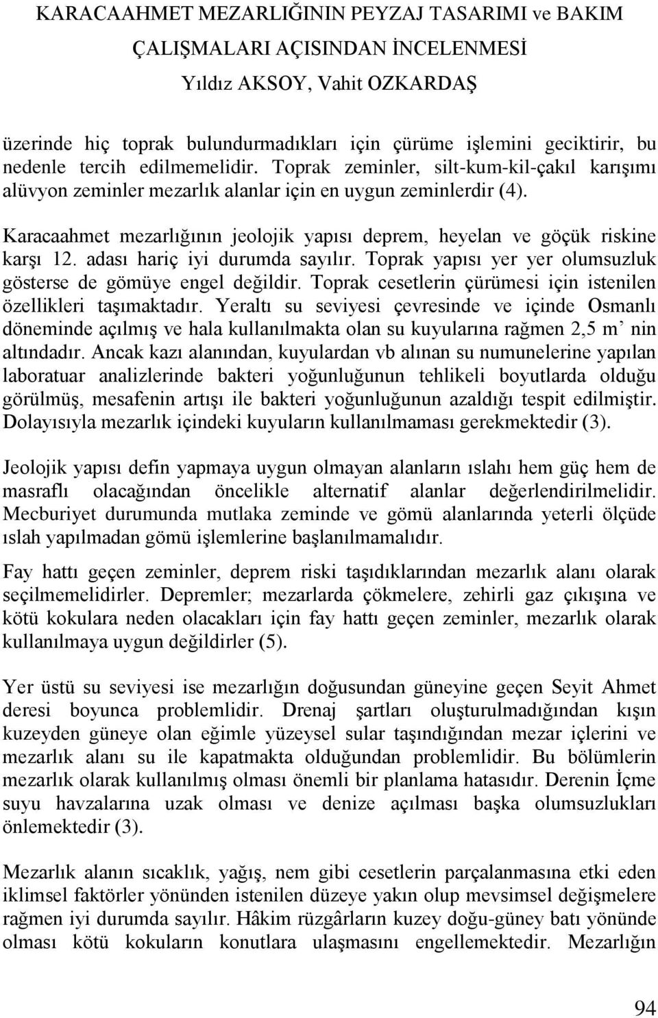 adası hariç iyi durumda sayılır. Toprak yapısı yer yer olumsuzluk gösterse de gömüye engel değildir. Toprak cesetlerin çürümesi için istenilen özellikleri taşımaktadır.