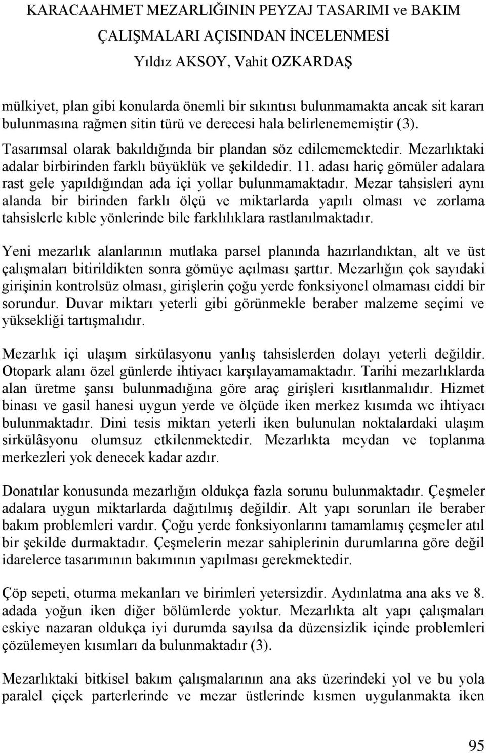 adası hariç gömüler adalara rast gele yapıldığından ada içi yollar bulunmamaktadır.