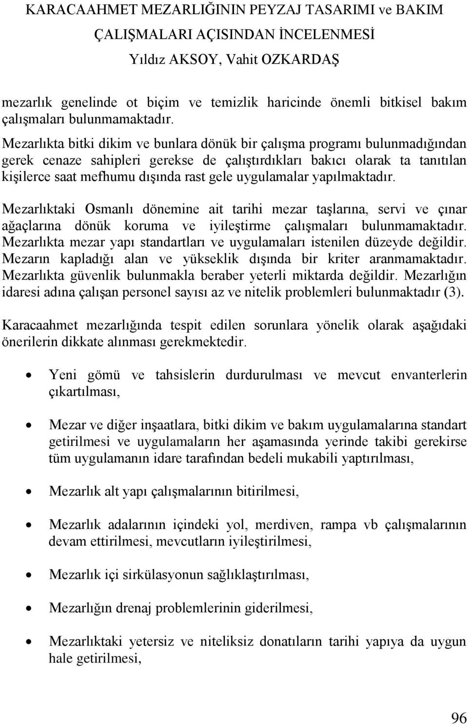 uygulamalar yapılmaktadır. Mezarlıktaki Osmanlı dönemine ait tarihi mezar taşlarına, servi ve çınar ağaçlarına dönük koruma ve iyileştirme çalışmaları bulunmamaktadır.