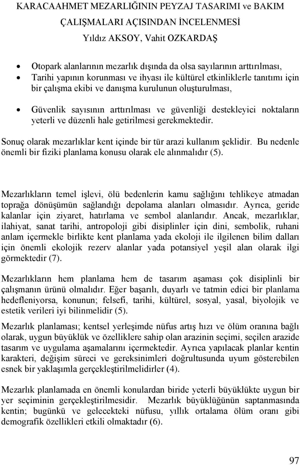 Sonuç olarak mezarlıklar kent içinde bir tür arazi kullanım şeklidir. Bu nedenle önemli bir fiziki planlama konusu olarak ele alınmalıdır (5).