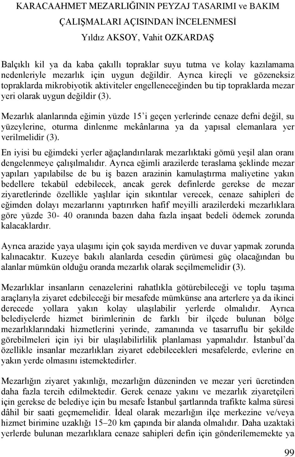 Mezarlık alanlarında eğimin yüzde 15 i geçen yerlerinde cenaze defni değil, su yüzeylerine, oturma dinlenme mekânlarına ya da yapısal elemanlara yer verilmelidir (3).