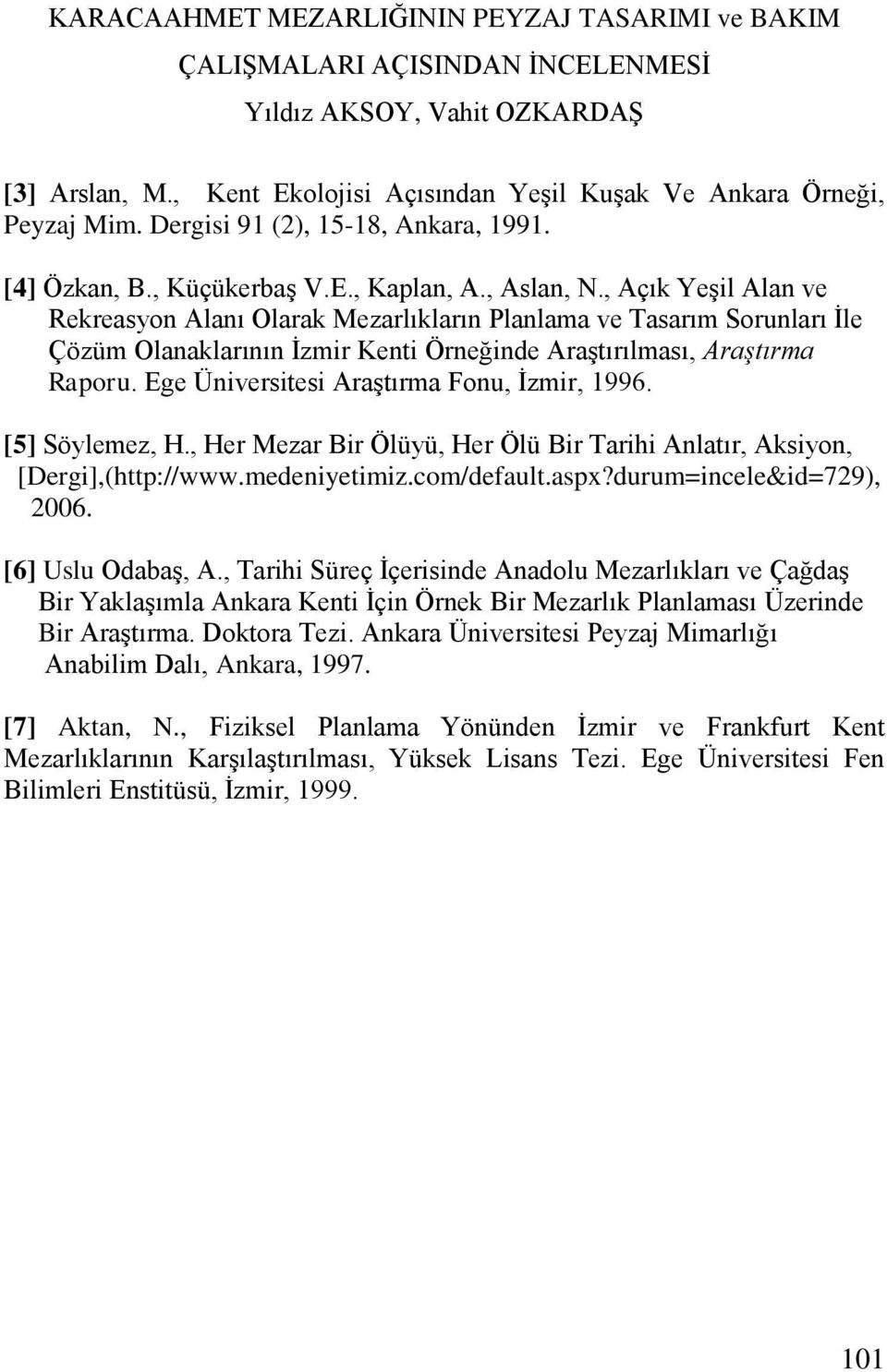 Ege Üniversitesi Araştırma Fonu, İzmir, 1996. [5] Söylemez, H., Her Mezar Bir Ölüyü, Her Ölü Bir Tarihi Anlatır, Aksiyon, [Dergi],(http://www.medeniyetimiz.com/default.aspx?durum=incele&id=729), 2006.