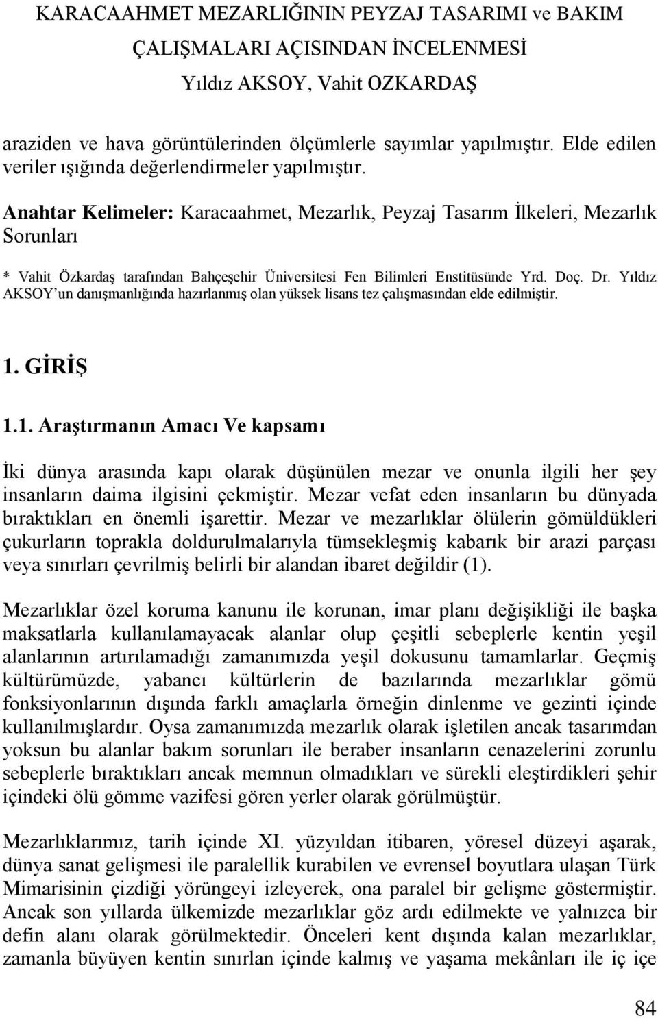 Yıldız AKSOY un danışmanlığında hazırlanmış olan yüksek lisans tez çalışmasından elde edilmiştir. 1.