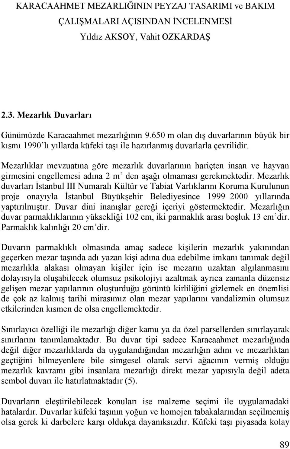 Mezarlık duvarları İstanbul III Numaralı Kültür ve Tabiat Varlıklarını Koruma Kurulunun proje onayıyla İstanbul Büyükşehir Belediyesince 1999 2000 yıllarında yaptırılmıştır.