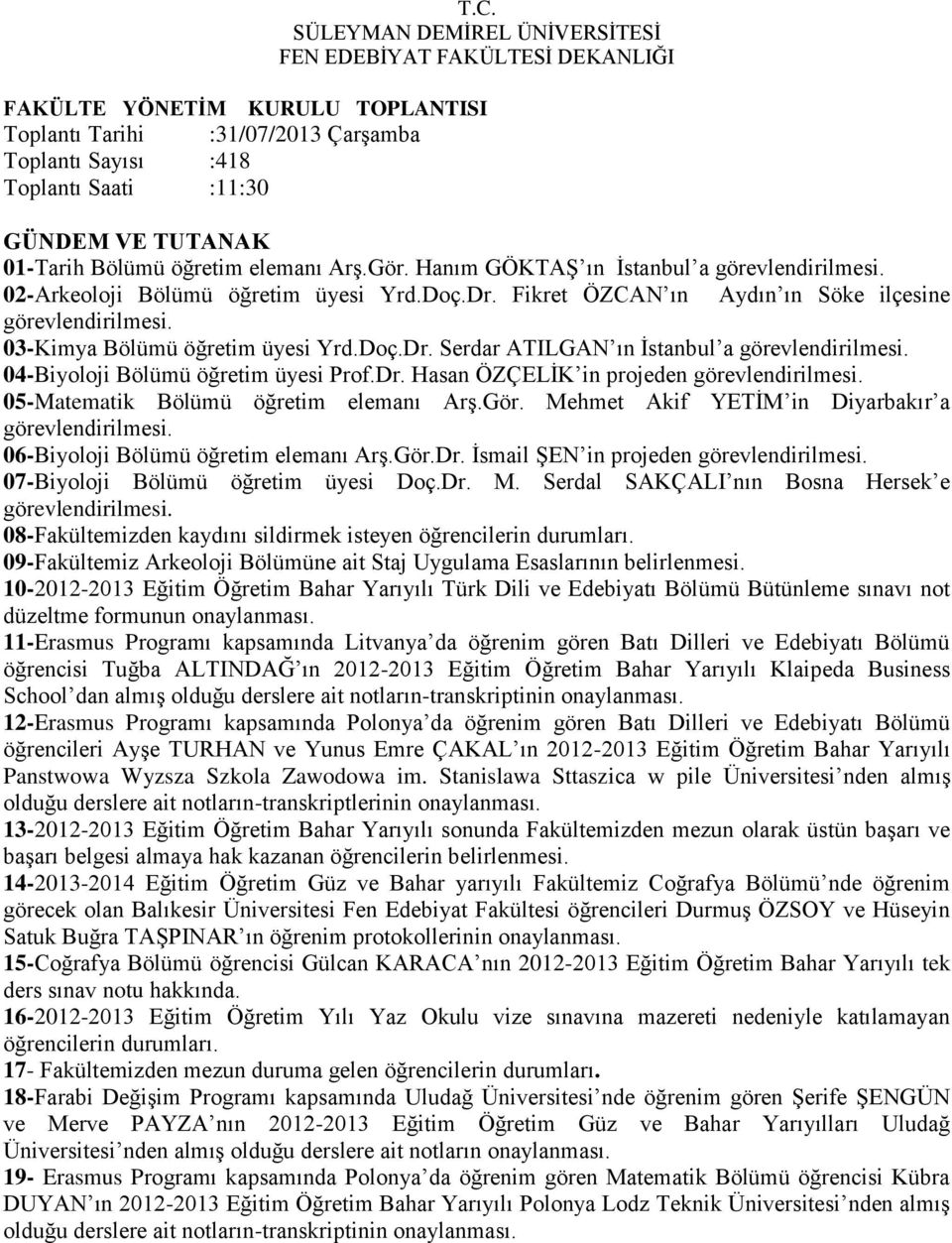 Gör. Mehmet Akif YETİM in Diyarbakır a 06-Biyoloji Bölümü öğretim elemanı Arş.Gör.Dr. İsmail ŞEN in projeden 07-Biyoloji Bölümü öğretim üyesi Doç.Dr. M. Serdal SAKÇALI nın Bosna Hersek e 08-Fakültemizden kaydını sildirmek isteyen öğrencilerin durumları.