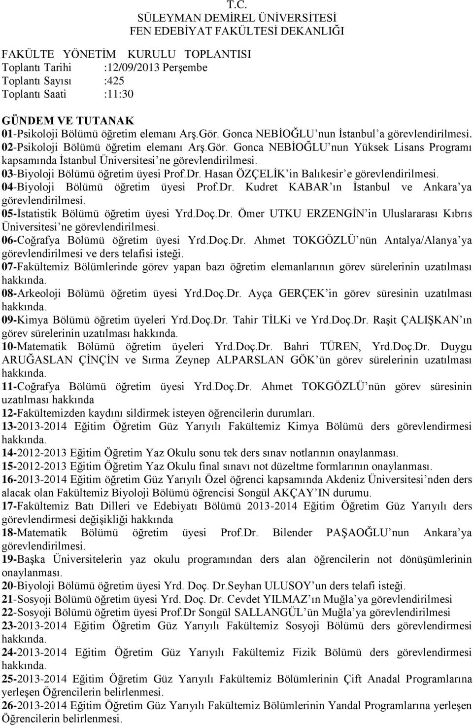 Hasan ÖZÇELİK in Balıkesir e 04-Biyoloji Bölümü öğretim üyesi Prof.Dr. Kudret KABAR ın İstanbul ve Ankara ya 05-İstatistik Bölümü öğretim üyesi Yrd.Doç.Dr. Ömer UTKU ERZENGİN in Uluslararası Kıbrıs Üniversitesi ne 06-Coğrafya Bölümü öğretim üyesi Yrd.